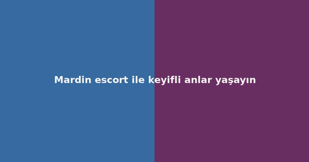 Mardin escort ile keyifli anlar yaşayın Mardin escort ile keyifli anlar yaşayın