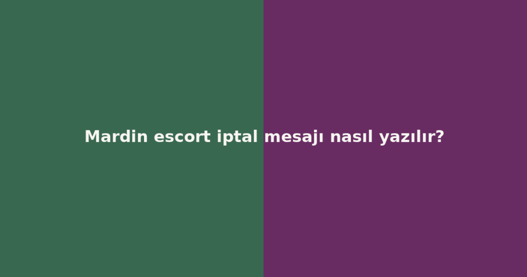 Mardin escort iptal mesajı nasıl yazılır? Mardin escort iptal mesajı nasıl yazılır?