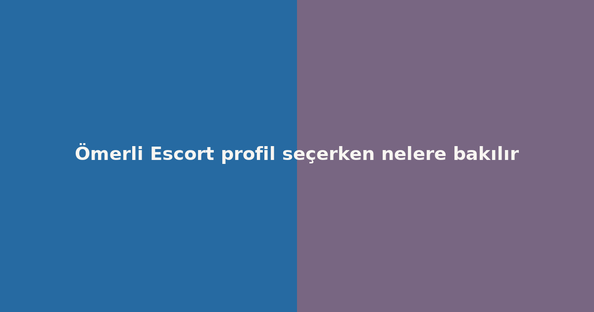 sitekur-omerli-escort-profil-secerken-nelere-bakilir.png